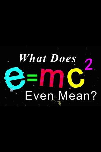 What Does E=mc2 Even Mean? () poster