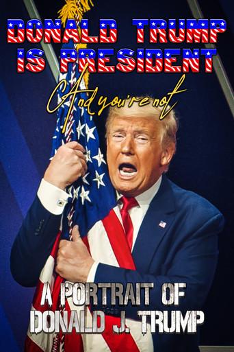 Donald Trump Is President and You're Not: A Portrait of Donald J. Trump (2020) poster
