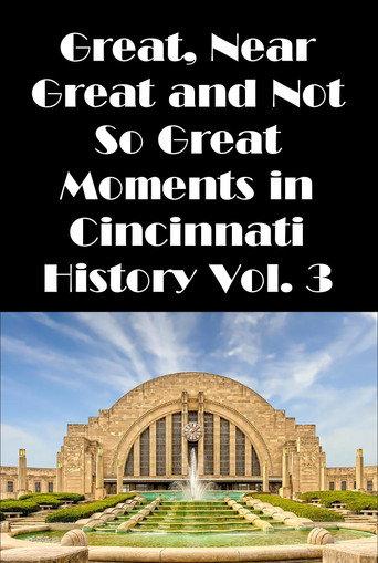 Cincinnati: Great, Near Great and Not So Great Moments in Cincinnati History Vol. 3 (2007) poster