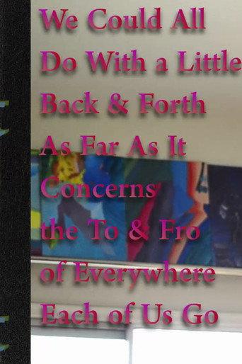 We Could All Do With a Little Back & Forth As Far As It Concerns the To & Fro of Everywhere Each of Us Go (2017) poster