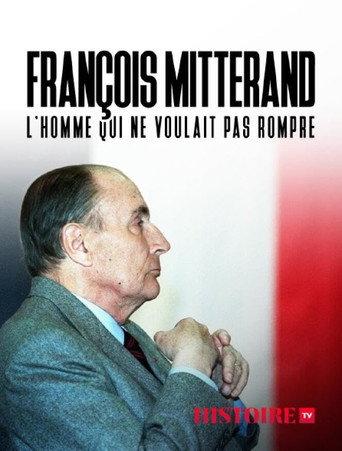 François Mitterrand : L'homme Qui Ne Voulait Pas Rompre () poster