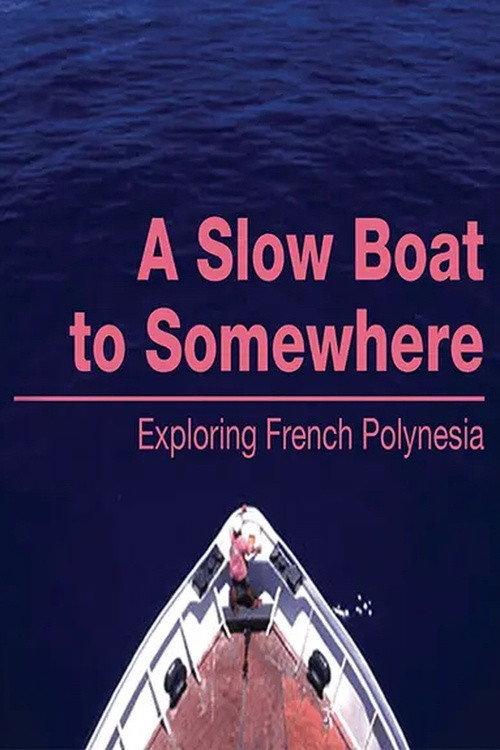 A Slow Boat to Somewhere: Exploring French Polynesia 2006 official movie poster