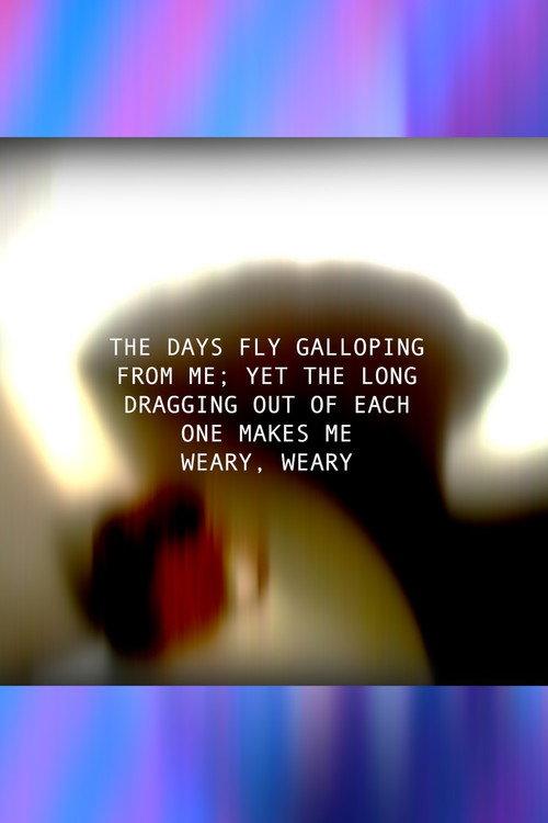 THE DAYS FLY GALLOPING FROM ME; YET THE LONG DRAGGING OUT OF EACH ONE MAKES ME WEARY, WEARY 2024 official movie poster