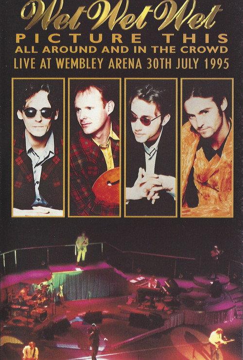 Wet Wet Wet – Picture This – All Around And In The Crowd Live At Wembley Arena, 30th July 1995 1995 official movie poster