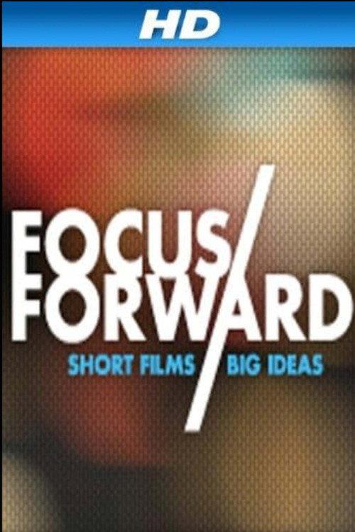 Focus Forward: Short Films, Big Ideas 2012 official movie poster
