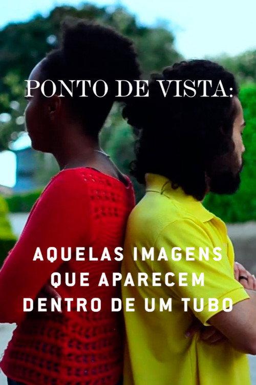 Ponto de Vista: Aquelas Imagens que Aparecem Dentro de um Tubo  official movie poster