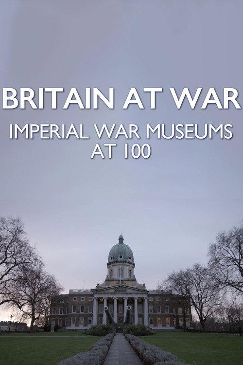 Britain at War: Imperial War Museums at 100 2017 official movie poster