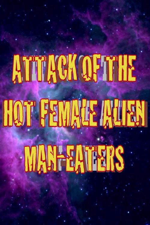 Attack of the Hot Female Alien Man Eaters 2007 official movie poster