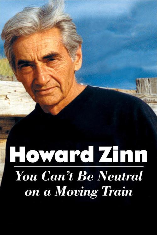 Howard Zinn: You Can't Be Neutral on a Moving Train 2004 official movie poster