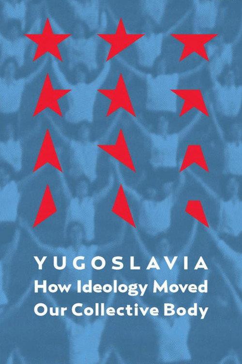 Yugoslavia: How Ideology Moved Our Collective Body 2013 official movie poster