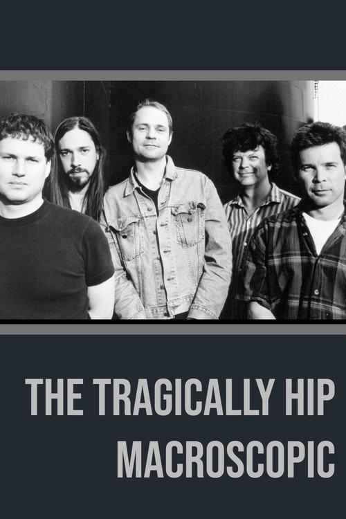 The Tragically Hip - Macroscopic 2005 official movie poster