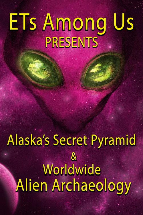 ETs Among Us Presents: Alaska's Secret Pyramid and Worldwide Alien Archaeology 2023 official movie poster