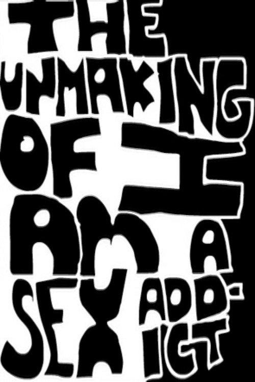 The Unmaking of I Am A Sex Addict 2010 official movie poster
