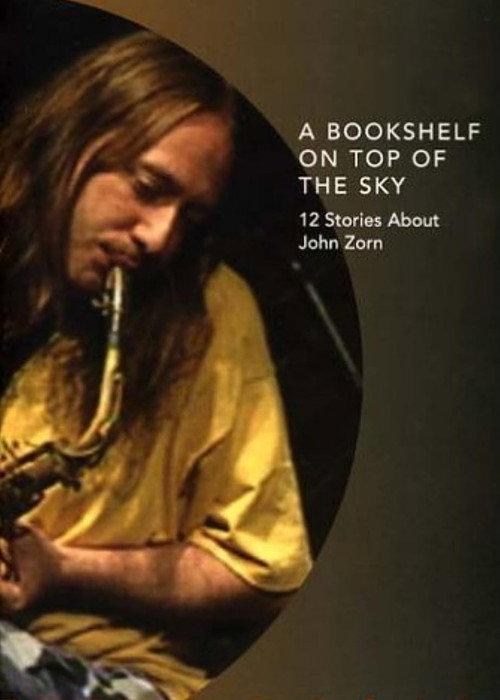 A Bookshelf on Top of the Sky: 12 Stories About John Zorn 2002 official movie poster