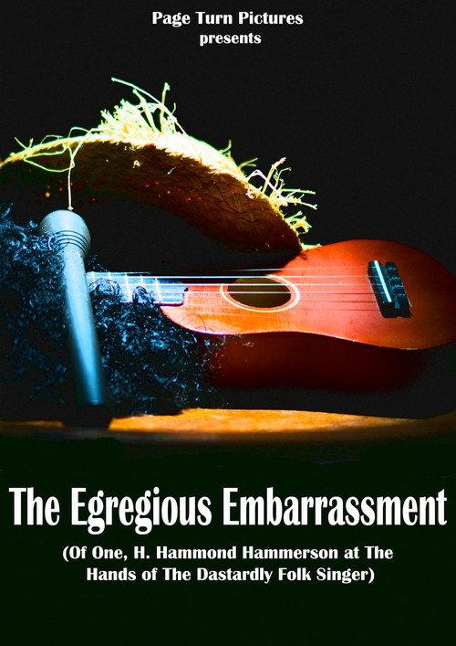 The Egregious Embarrassment (Of one, H. Hammond Hammerson, at the hands of the dastardly folk singer) official movie poster
