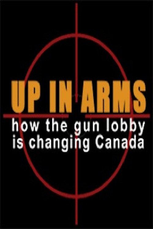 Up in Arms: How the Gun Lobby Is Changing Canada 2015 official movie poster