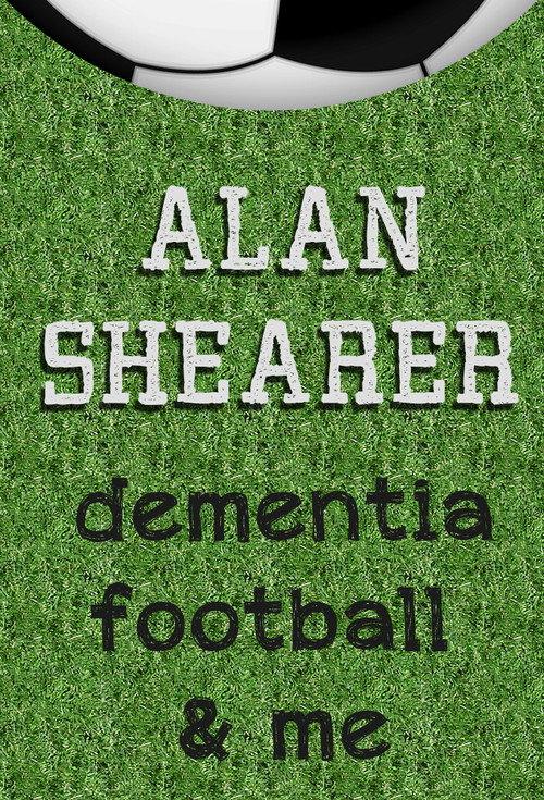 Alan Shearer: Dementia, Football & Me 2017 official movie poster