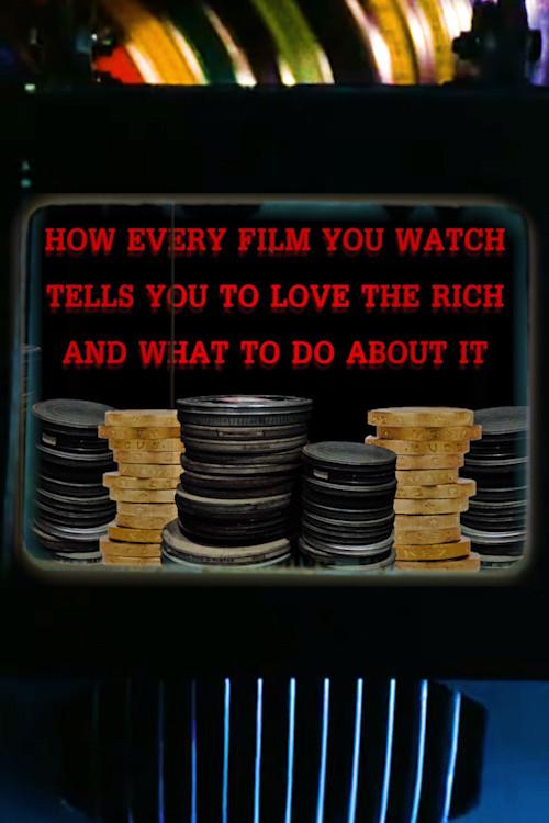 How Every Film You Watch Tells You To Love The Rich and What To Do About It 2019 official movie poster