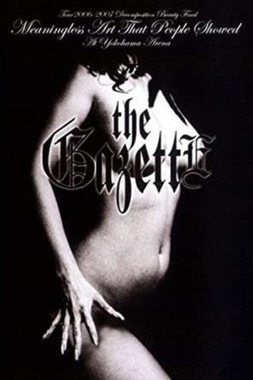 the GazettE TOUR 2006-2007 "DECOMPOSITION BEAUTY" FINAL MEANINGLESS ART THAT PEOPLE SHOWED AT YOKOHAMA ARENA 2007 official movie poster