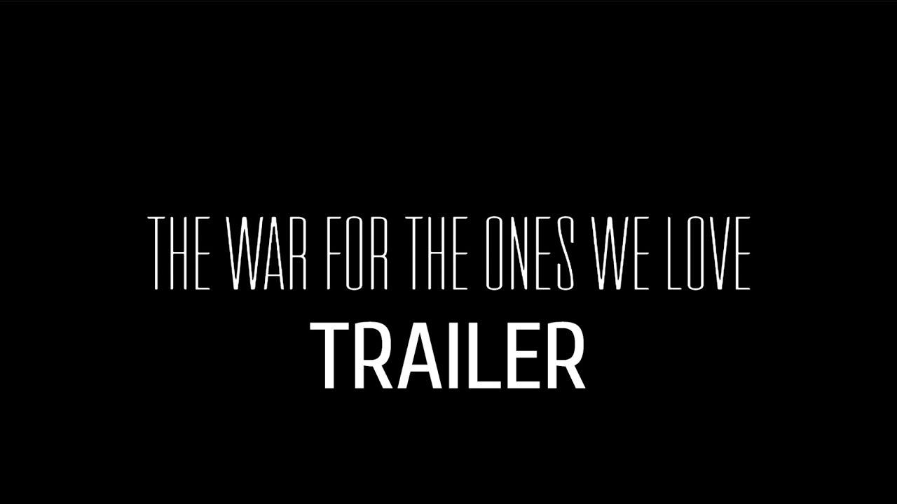 The War For The Ones We Love Trailer