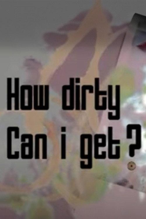 How Dirty Can I Get? 2007 official movie poster