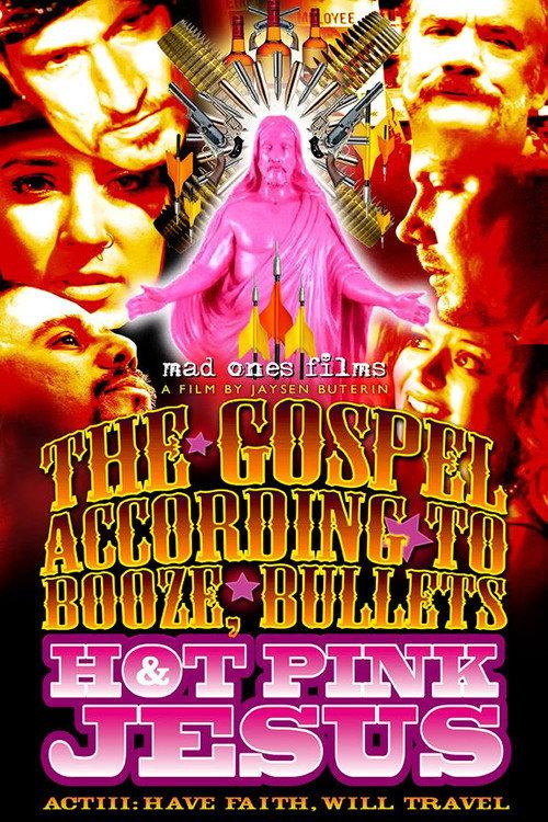 The Gospel According to Booze, Bullets & Hot Pink Jesus, Act III: Have Faith, Will Travel 2012 official movie poster