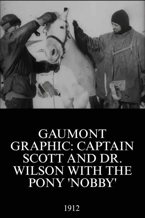 Gaumont Graphic: Captain Scott and Dr. Wilson with the Pony 'Nobby' 1912 official movie poster