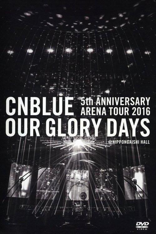 CNBLUE 5th ANNIVERSARY ARENA TOUR 2016 -Our Glory Days- 2016 official movie poster