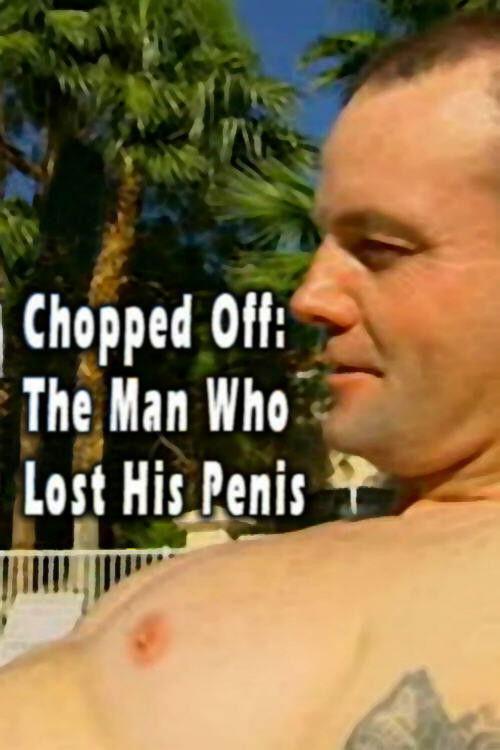 Chopped Off: The Man Who Lost His Penis 2006 official movie poster