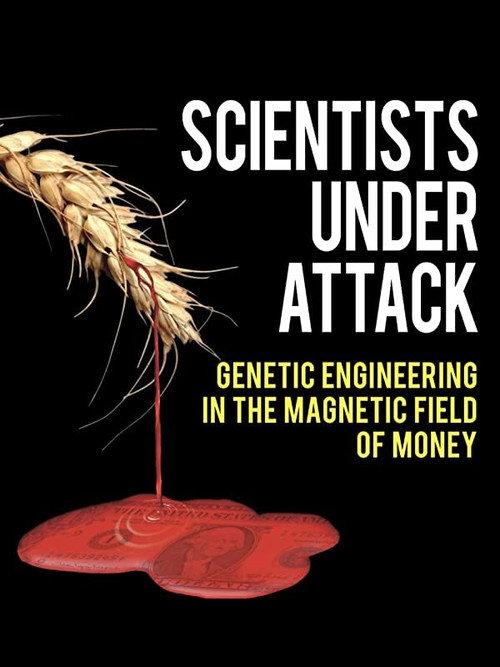 Scientists Under Attack: Genetic Engineering in the Magnetic Field of Money 2011 official movie poster